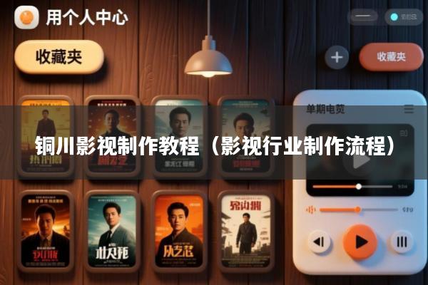 铜川影视制作教程(影视行业制作流程)