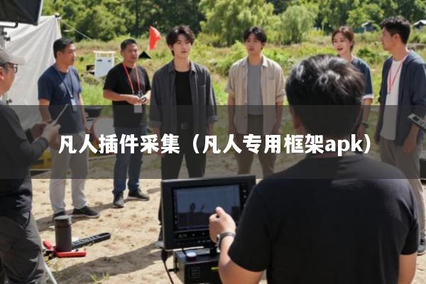凡人插件采集(凡人专用框架apk)