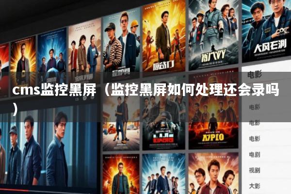 cms监控黑屏(监控黑屏如何处理还会录吗)