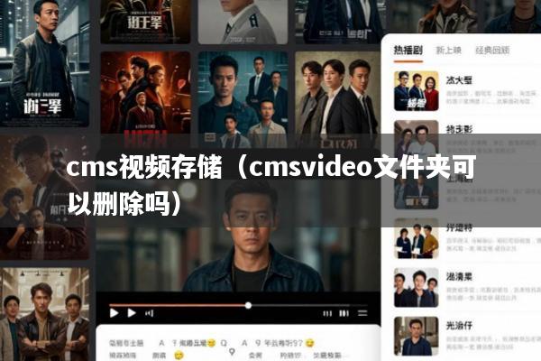 cms视频存储(cmsvideo文件夹可以删除吗)