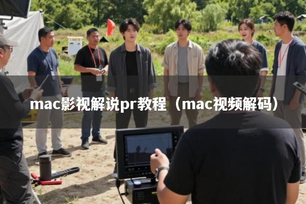 mac影视解说pr教程(mac视频解码)