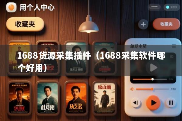 1688货源采集插件(1688采集软件哪个好用)