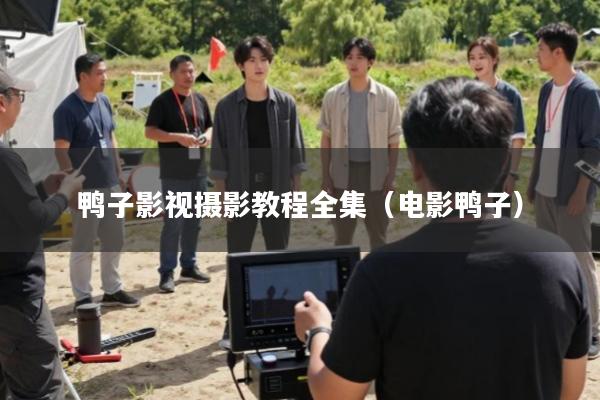 鸭子影视摄影教程全集（电影鸭子）